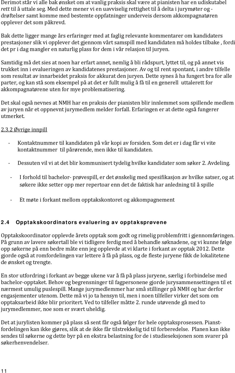 Bak dette ligger mange års erfaringer med at faglig relevante kommentarer om kandidaters prestasjoner slik vi opplever det gjennom vårt samspill med kandidaten må holdes tilbake, fordi det pr i dag