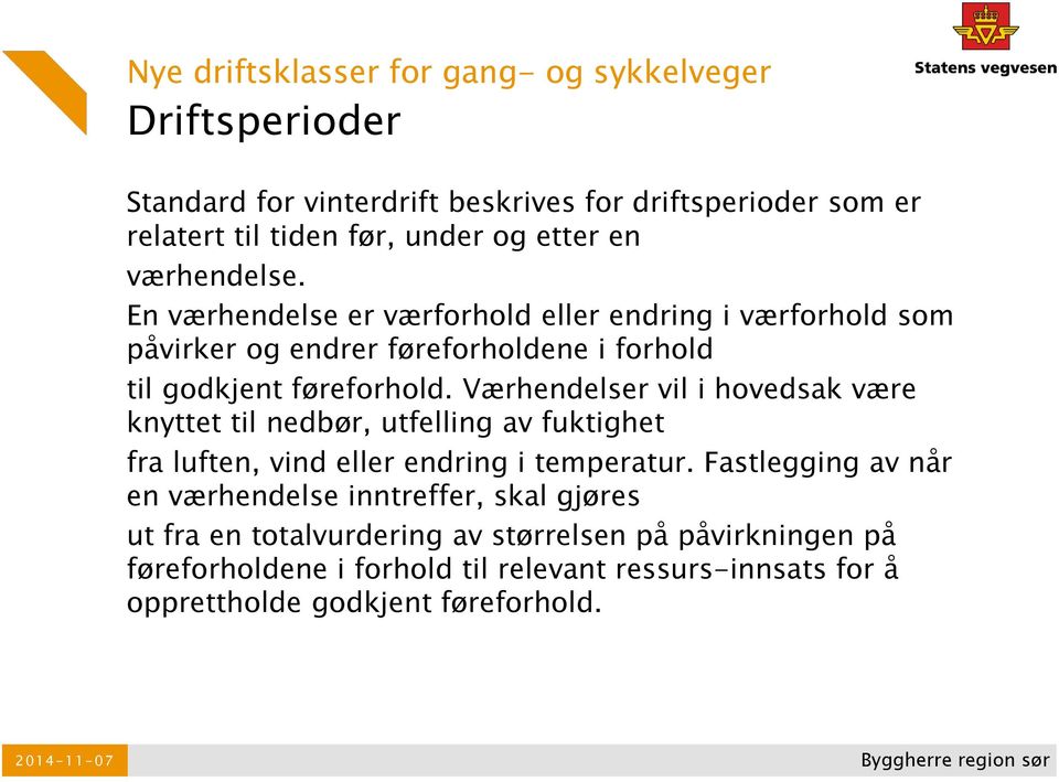 Værhendelser vil i hovedsak være knyttet til nedbør, utfelling av fuktighet fra luften, vind eller endring i temperatur.