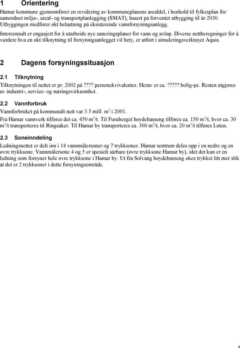 Diverse nettberegninger for å vurdere hva en økt tilknytning til forsyningsanlegget vil bety, er utført i simuleringsverktøyet Aquis. 2 Dagens forsyningssituasjon 2.