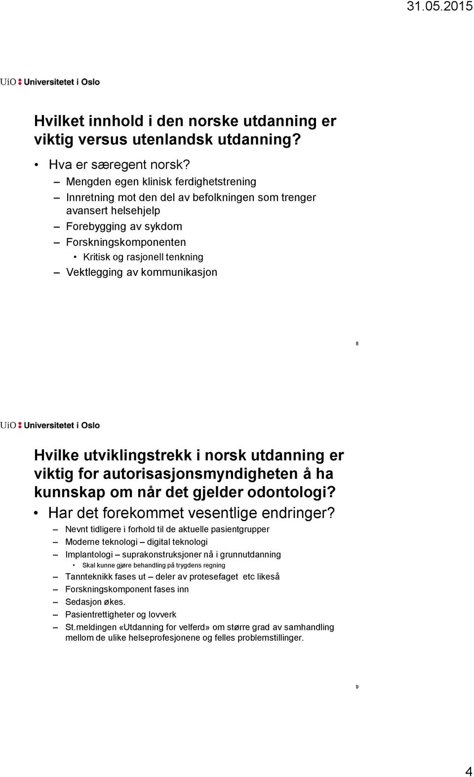 kommunikasjon 8 Hvilke utviklingstrekk i norsk utdanning er viktig for autorisasjonsmyndigheten å ha kunnskap om når det gjelder odontologi? Har det forekommet vesentlige endringer?