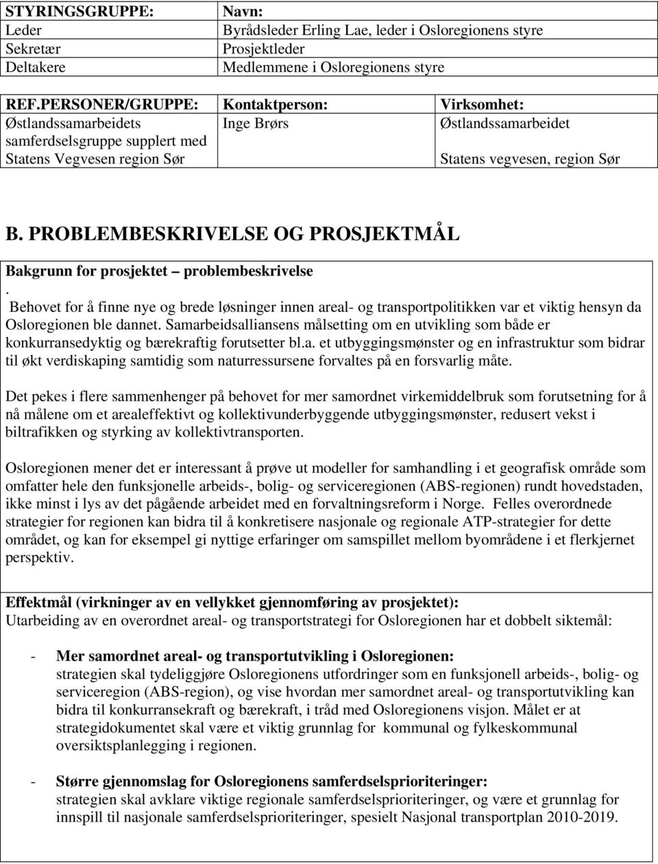 PROBLEMBESKRIVELSE OG PROSJEKTMÅL Bakgrunn for prosjektet problembeskrivelse.