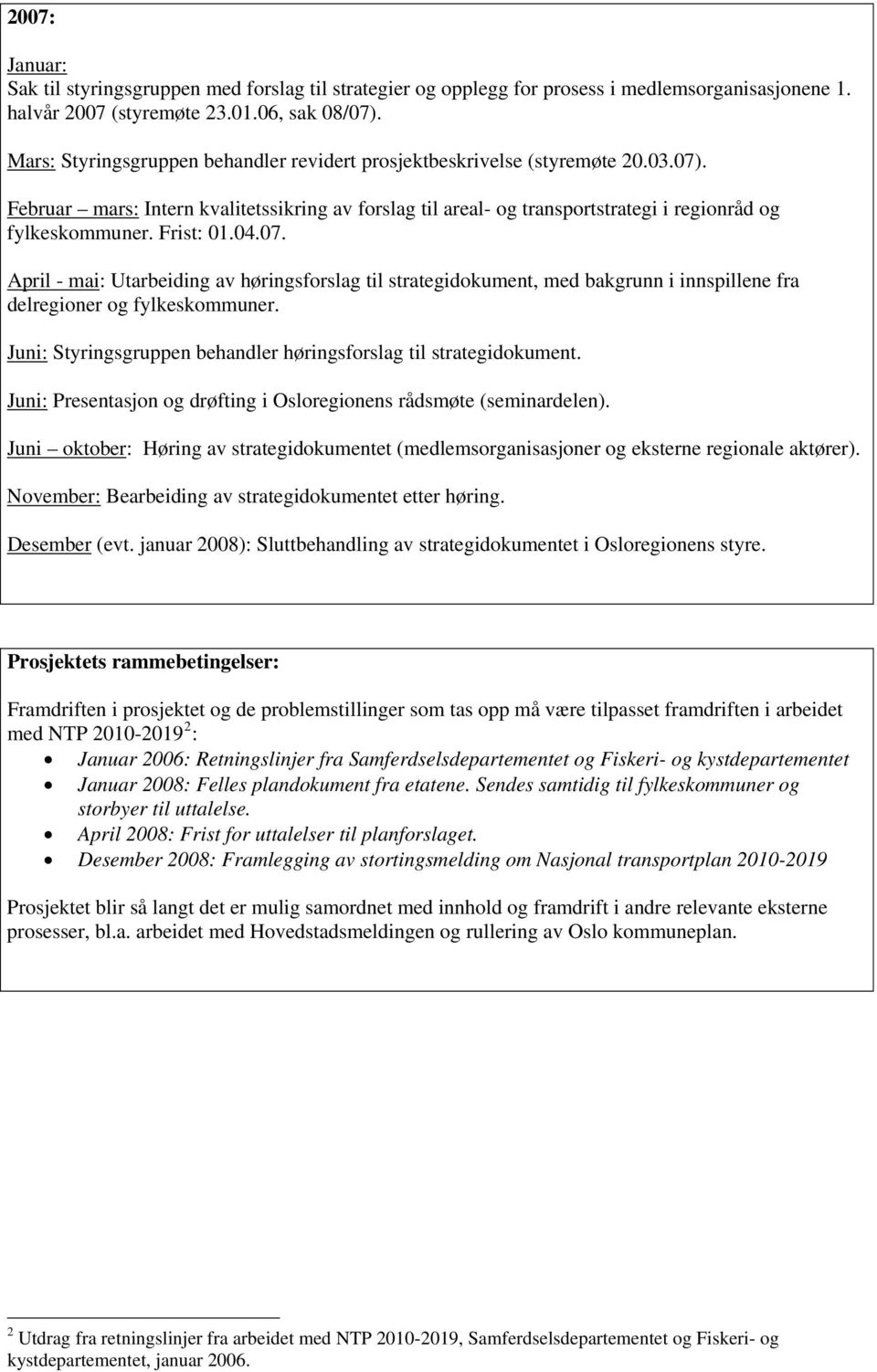 Frist: 01.04.07. April - mai: Utarbeiding av høringsforslag til strategidokument, med bakgrunn i innspillene fra delregioner og fylkeskommuner.