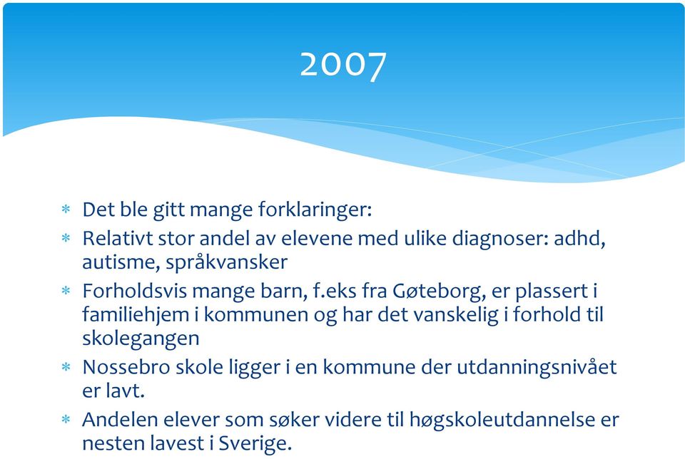 eks fra Gøteborg, er plassert i familiehjem i kommunen og har det vanskelig i forhold til