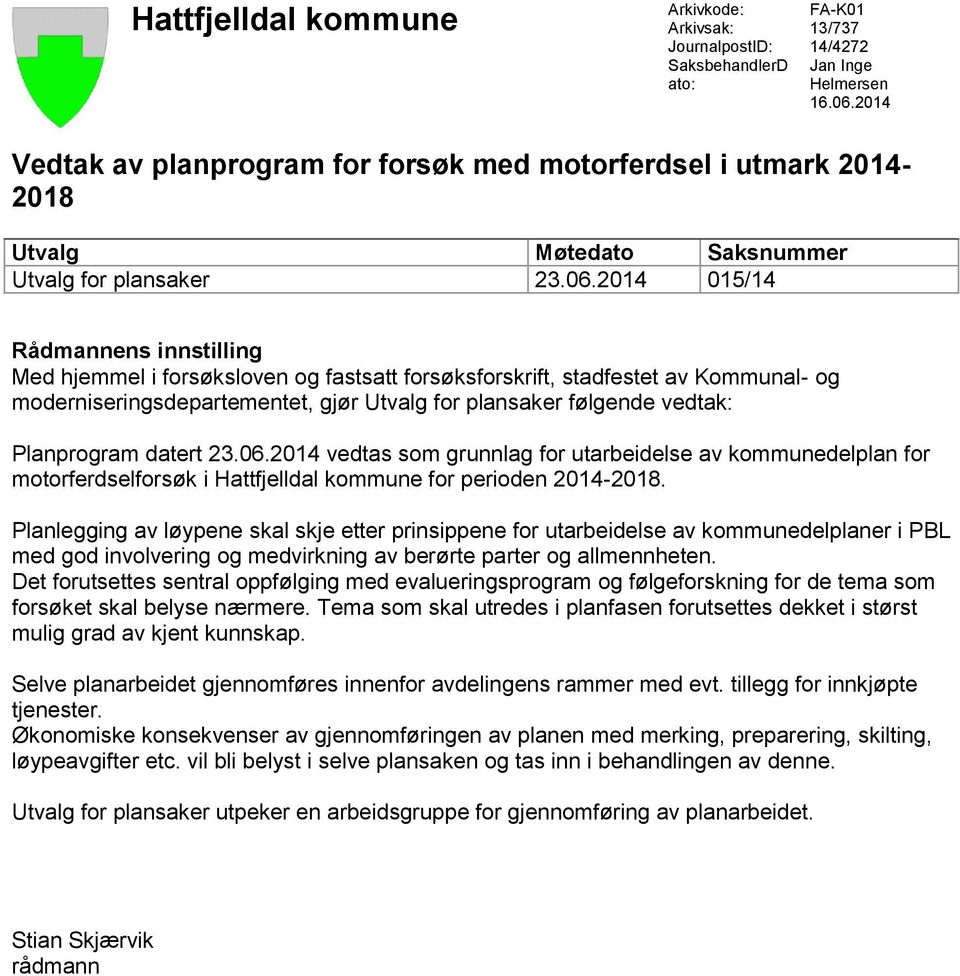 2014 015/14 Rådmannens innstilling Med hjemmel i forsøksloven og fastsatt forsøksforskrift, stadfestet av Kommunal- og moderniseringsdepartementet, gjør Utvalg for plansaker følgende vedtak: