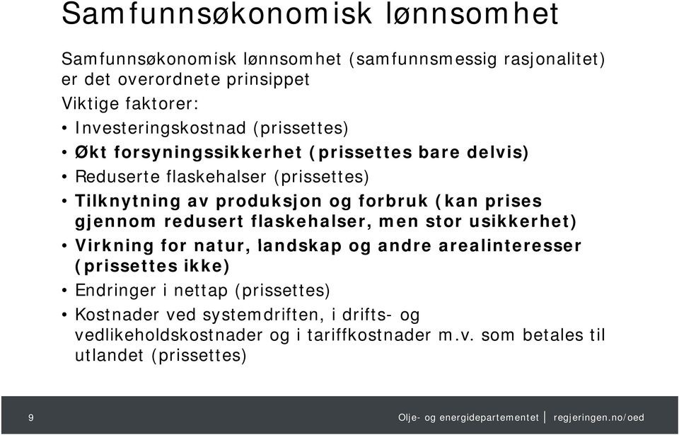 forbruk (kan prises gjennom redusert flaskehalser, men stor usikkerhet) Virkning for natur, landskap og andre arealinteresser (prissettes ikke)