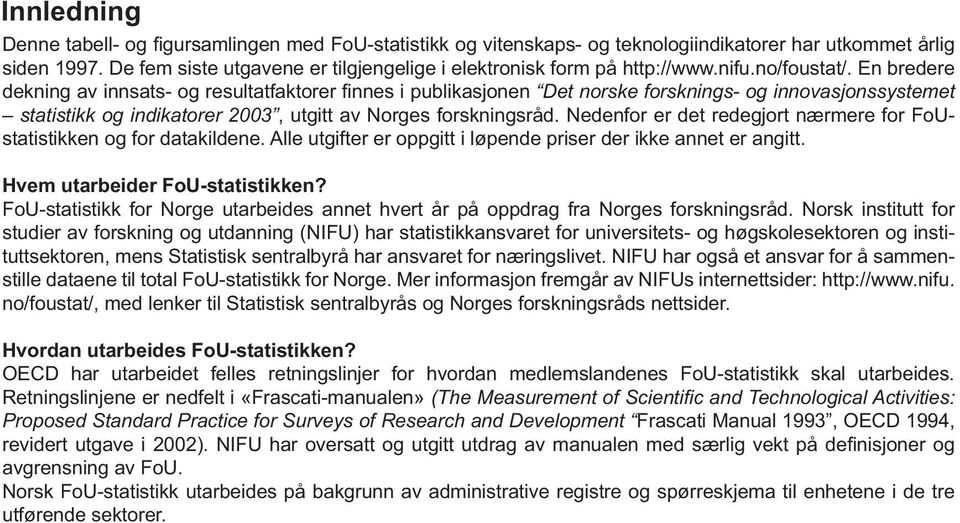 En bredere dekning av innsats- og resultatfaktorer fi nnes i publikasjonen Det norske forsknings- og innovasjonssystemet statistikk og indikatorer 2003, utgitt av Norges forskningsråd.