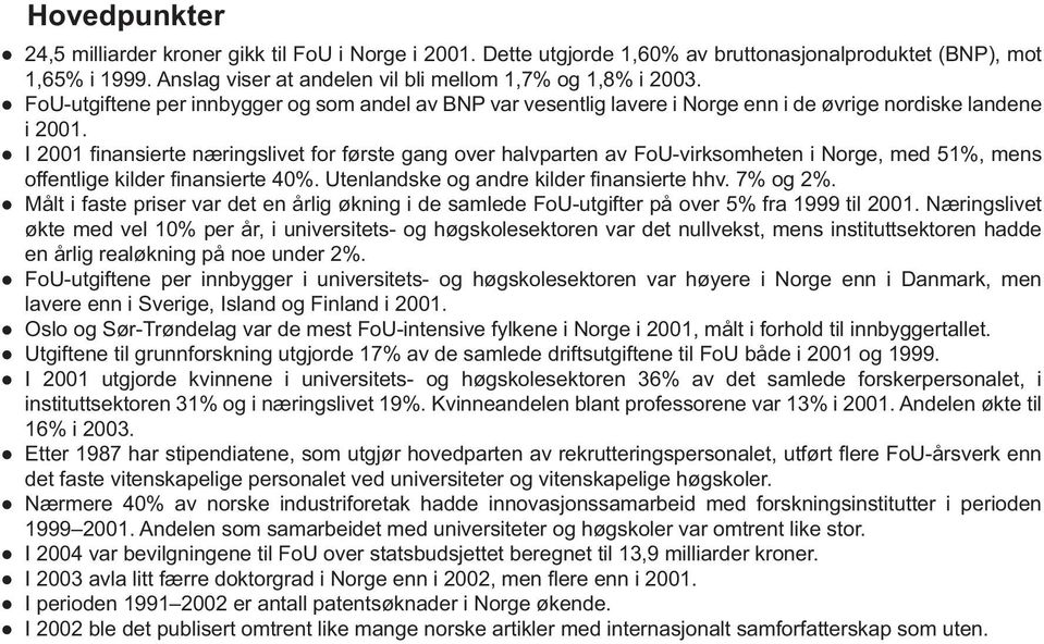 I 2001 fi nansierte næringslivet for første gang over halvparten av FoU-virksomheten i Norge, med 51%, mens offentlige kilder fi nansierte 40%. Utenlandske og andre kilder fi nansierte hhv. 7% og 2%.