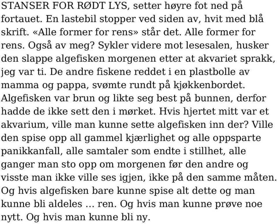 Algefisken var brun og likte seg best på bunnen, derfor hadde de ikke sett den i mørket. Hvis hjertet mitt var et akvarium, ville man kunne sette algefisken inn der?