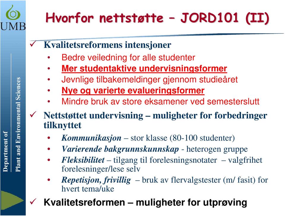 for forbedringer tilknyttet Kommunikasjon stor klasse (80-100 studenter) Varierende bakgrunnskunnskap - heterogen gruppe Fleksibilitet tilgang til