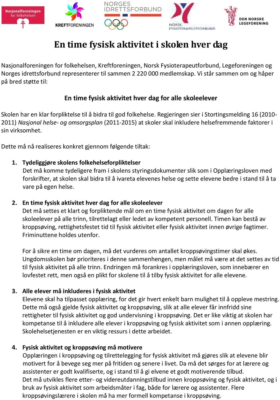 Regjeringen sier i Stortingsmelding 16 (2010-2011) Nasjonal helse- og omsorgsplan (2011-2015) at skoler skal inkludere helsefremmende faktorer i sin virksomhet.