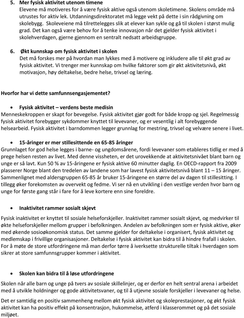 Det kan også være behov for å tenke innovasjon når det gjelder fysisk aktivitet i skolehverdagen, gjerne gjennom en sentralt nedsatt arbeidsgruppe. 6.