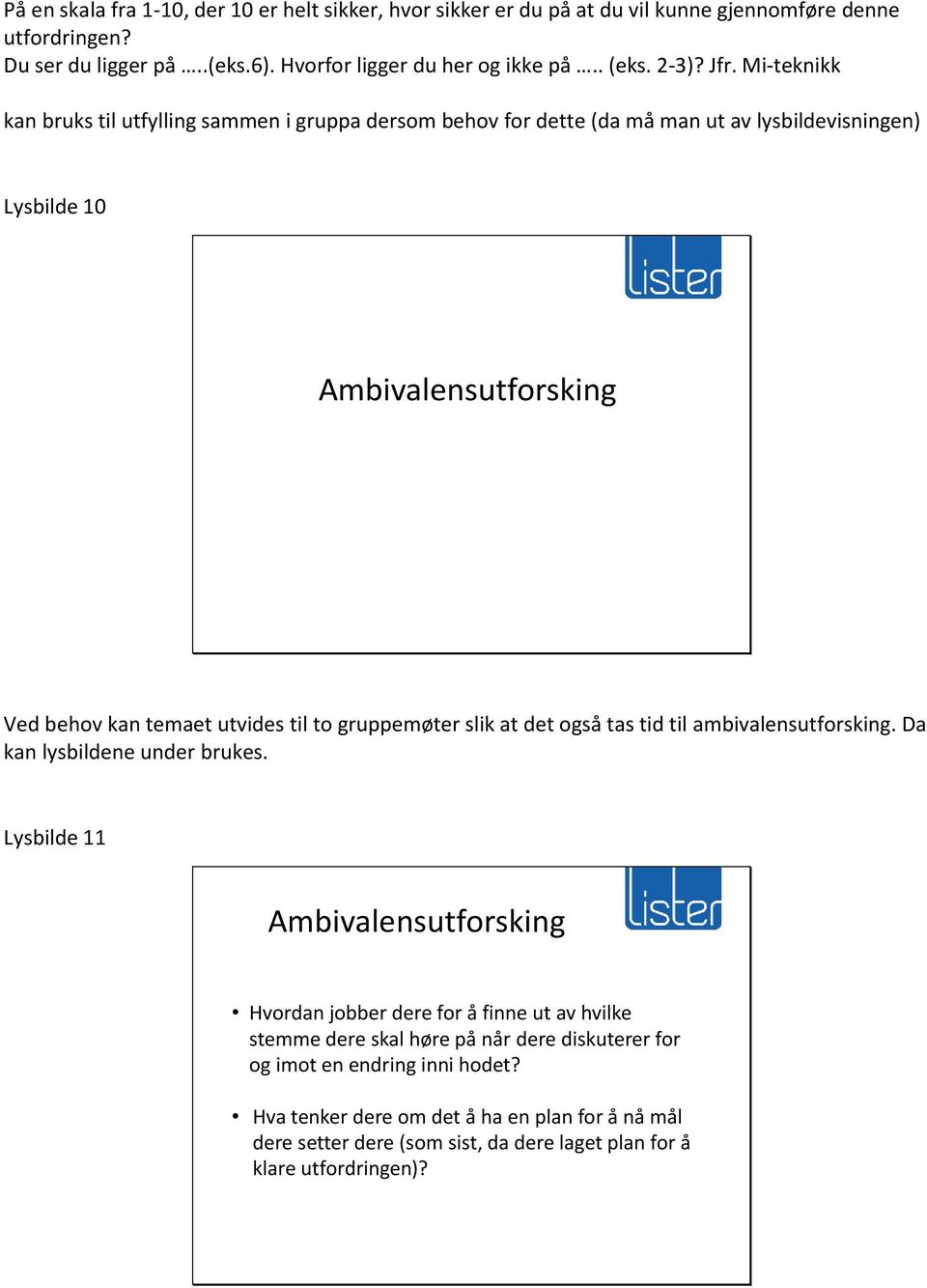 Mi-teknikk kan bruks til utfylling sammen i gruppa dersom behov for dette (da må man ut av lysbildevisningen) Lysbilde 10 Ved behov kan temaet utvides til to gruppemøter slik