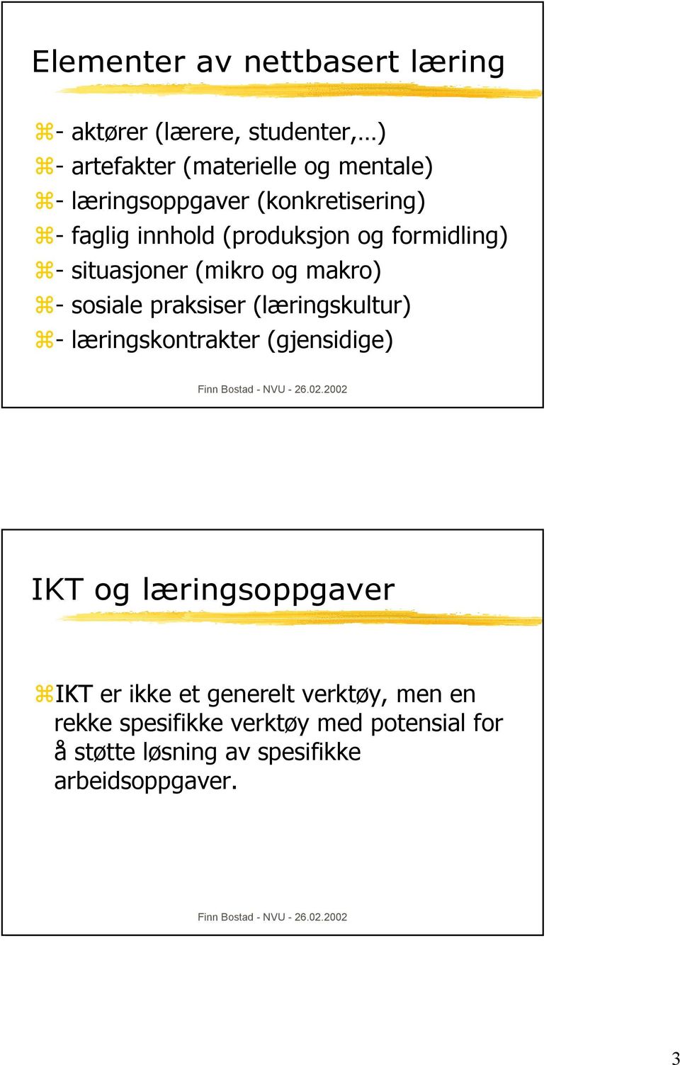 - sosiale praksiser (læringskultur) - læringskontrakter (gjensidige) IKT og læringsoppgaver IKT er ikke et