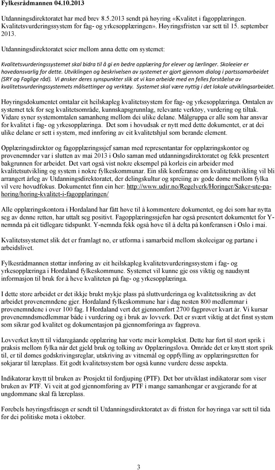 Skoleeier er hovedansvarlig for dette. Utviklingen og beskrivelsen av systemet er gjort gjennom dialog i partssamarbeidet (SRY og Faglige råd).