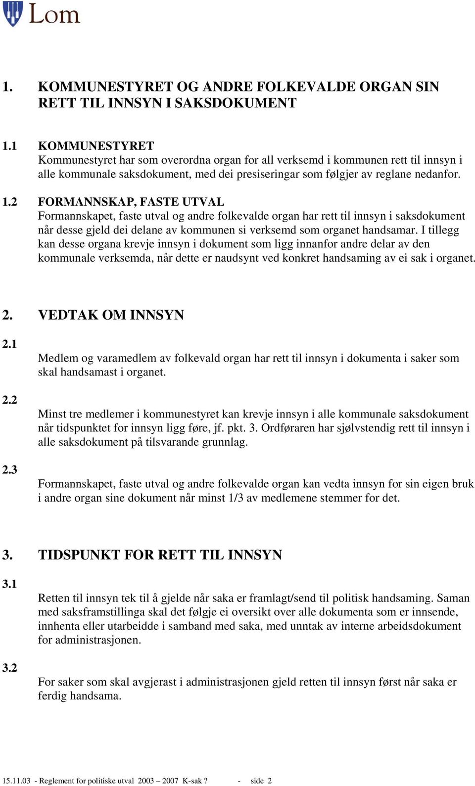 2 FORMANNSKAP, FASTE UTVAL Formannskapet, faste utval og andre folkevalde organ har rett til innsyn i saksdokument når desse gjeld dei delane av kommunen si verksemd som organet handsamar.