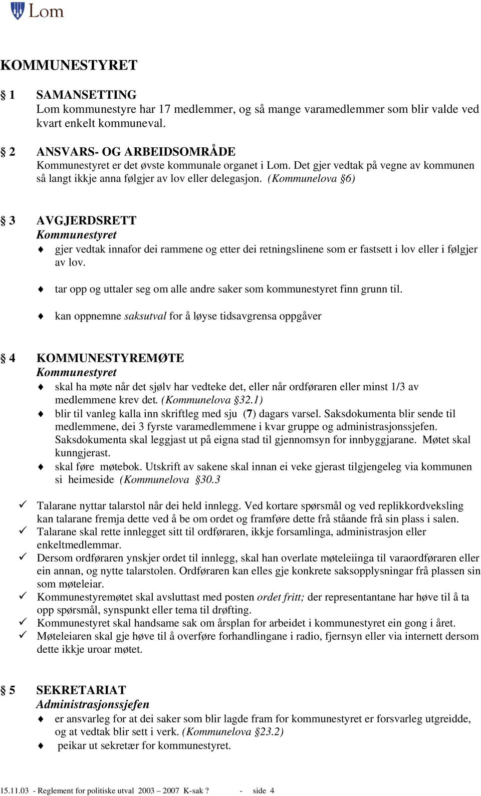 (Kommunelova 6) 3 AVGJERDSRETT Kommunestyret gjer vedtak innafor dei rammene og etter dei retningslinene som er fastsett i lov eller i følgjer av lov.