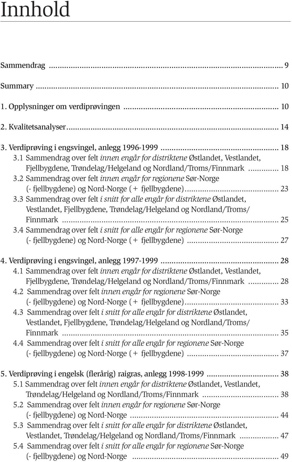 2 Sammendrag over felt innen engår for regionene Sør-Norge (- fjellbygdene) og Nord-Norge (+ fjellbygdene)... 23 3.