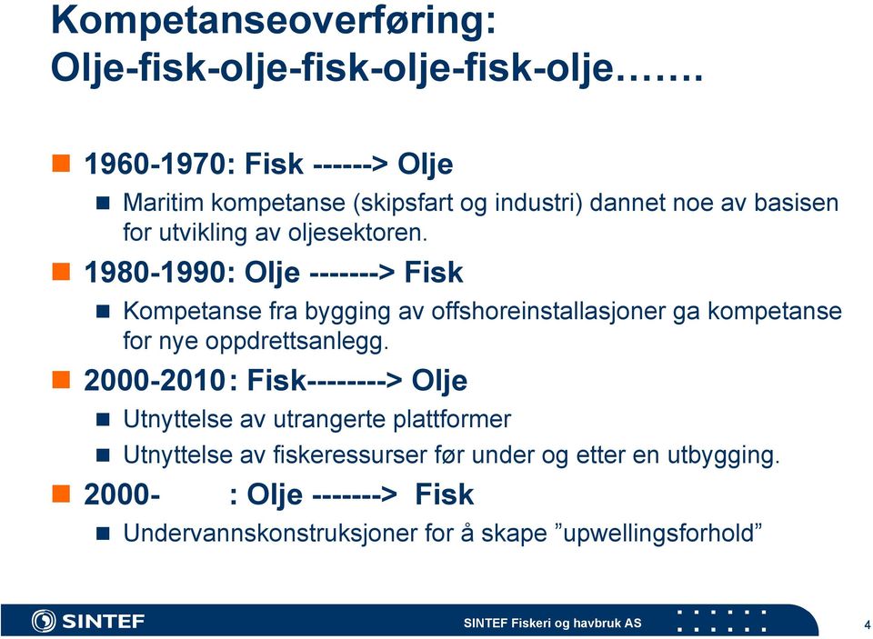 1980-1990: Olje -------> Fisk Kompetanse fra bygging av offshoreinstallasjoner ga kompetanse for nye oppdrettsanlegg.