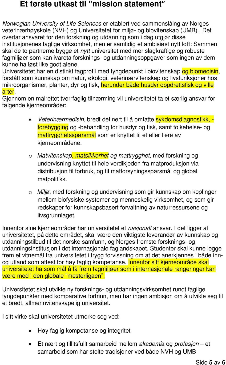 universitet med mer slagkraftige og robuste fagmiljøer som kan ivareta forsknings- og utdanningsoppgaver som ingen av dem kunne ha løst like godt alene.