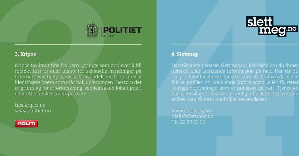 tips.kripos.no www.politiet.no 4. Slettmeg Datatilsynets tjeneste, slettmeg.no, kan bistå om du finner uønsket eller krenkende informasjon på nett.