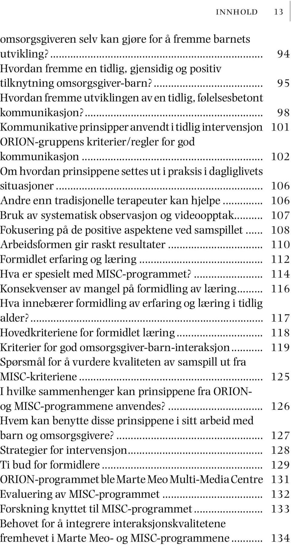 .. Om hvordan prinsippene settes ut i praksis i dagliglivets situasjoner... Andre enn tradisjonelle terapeuter kan hjelpe... Bruk av systematisk observasjon og videoopptak.