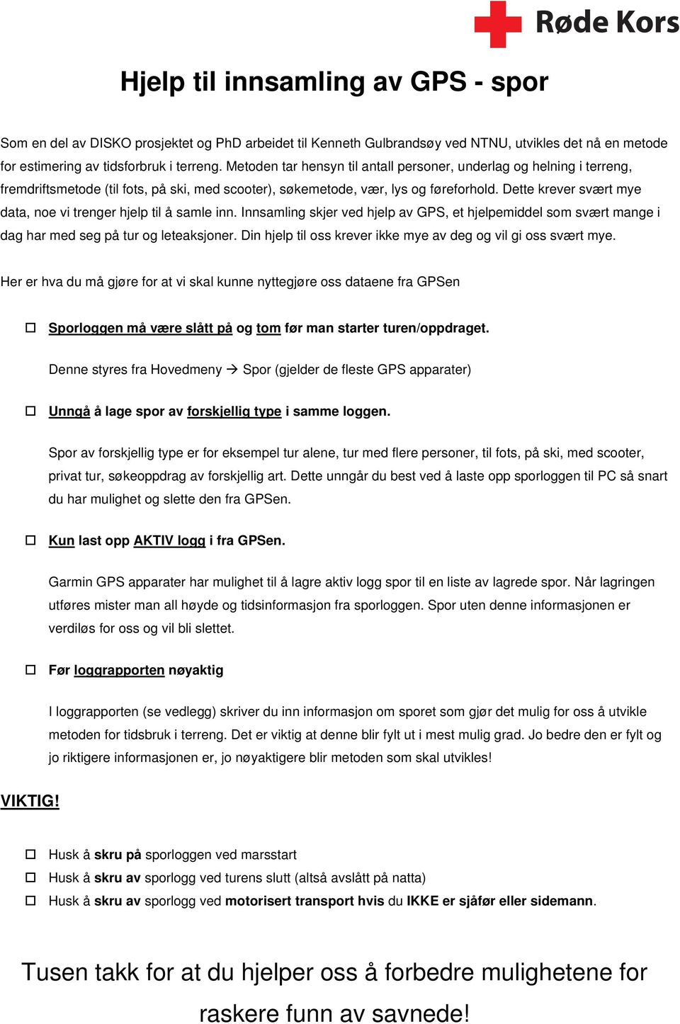 Dette krever svært mye data, noe vi trenger hjelp til å samle inn. Innsamling skjer ved hjelp av GPS, et hjelpemiddel som svært mange i dag har med seg på tur og leteaksjoner.