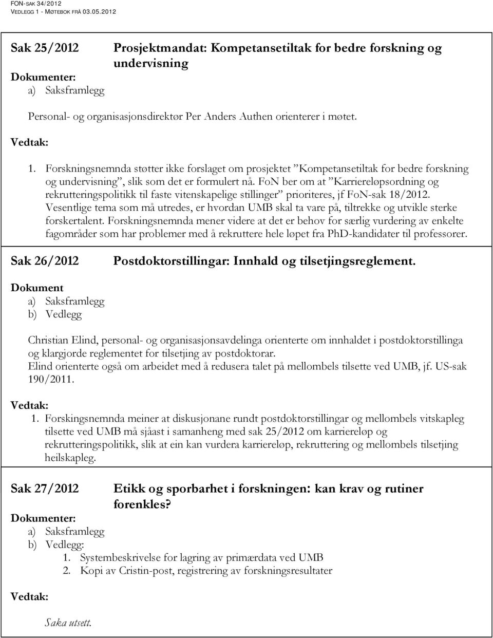 FoN ber om at Karriereløpsordning og rekrutteringspolitikk til faste vitenskapelige stillinger prioriteres, jf FoN-sak 18/2012.