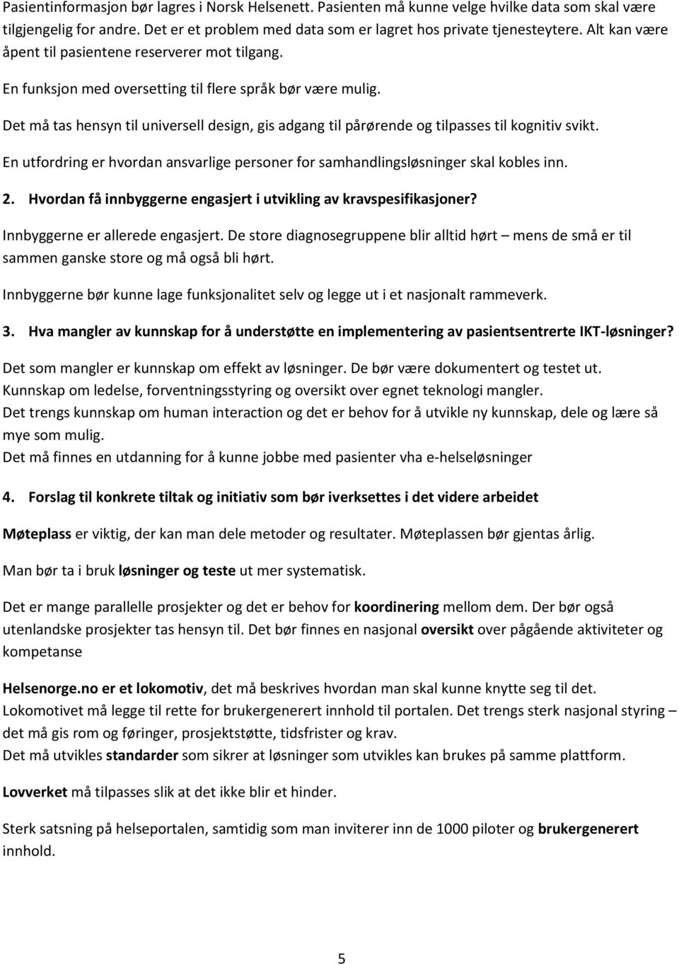 Det må tas hensyn til universell design, gis adgang til pårørende og tilpasses til kognitiv svikt. En utfordring er hvordan ansvarlige personer for samhandlingsløsninger skal kobles inn. 2.