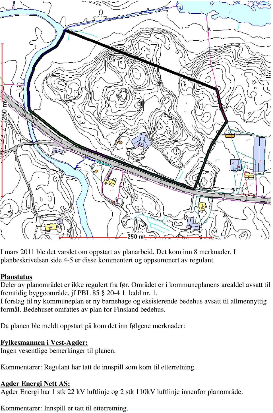 ledd nr. 1. I forslag til ny kommuneplan er ny barnehage og eksisterende bedehus avsatt til allmennyttig formål. Bedehuset omfattes av plan for Finsland bedehus.