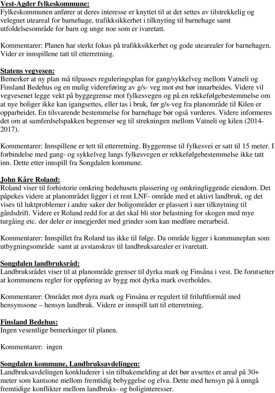 Statens vegvesen: Bemerker at ny plan må tilpasses reguleringsplan for gang/sykkelveg mellom Vatneli og Finsland Bedehus og en mulig videreføring av g/s- veg mot øst bør innarbeides.