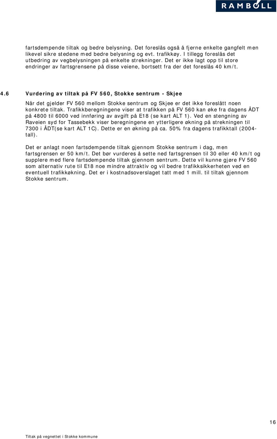 km/t. 4.6 Vurdering av tiltak på FV 560, Stokke sentrum - Skjee Når det gjelder FV 560 mellom Stokke sentrum og Skjee er det ikke foreslått noen konkrete tiltak.