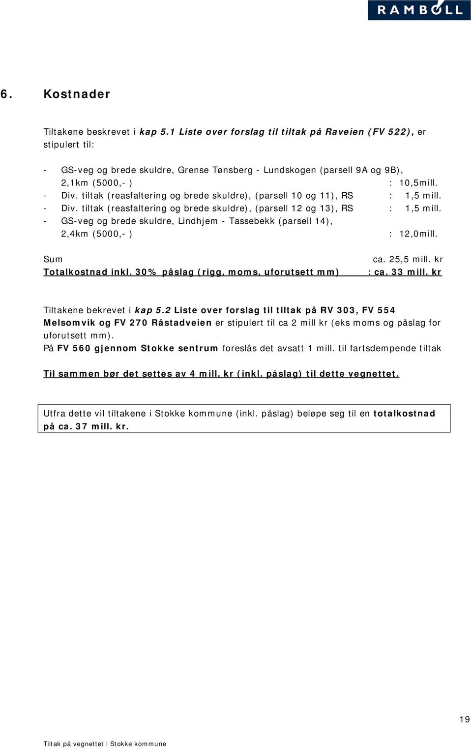 tiltak (reasfaltering og brede skuldre), (parsell 10 og 11), RS : 1,5 mill. - Div. tiltak (reasfaltering og brede skuldre), (parsell 12 og 13), RS : 1,5 mill.