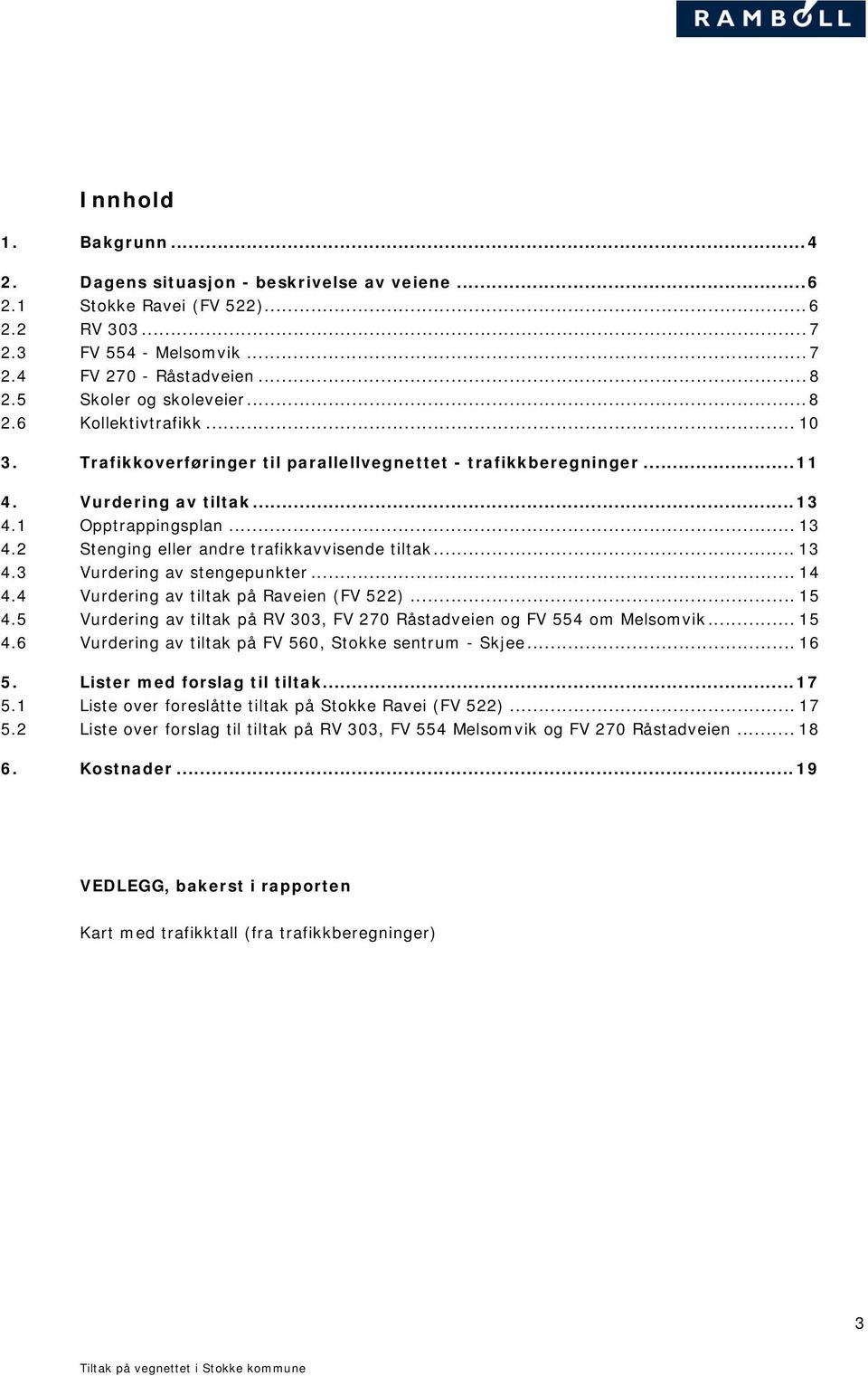 1 Opptrappingsplan... 13 4.2 Stenging eller andre trafikkavvisende tiltak... 13 4.3 Vurdering av stengepunkter... 14 4.4 Vurdering av tiltak på Raveien (FV 522)... 15 4.