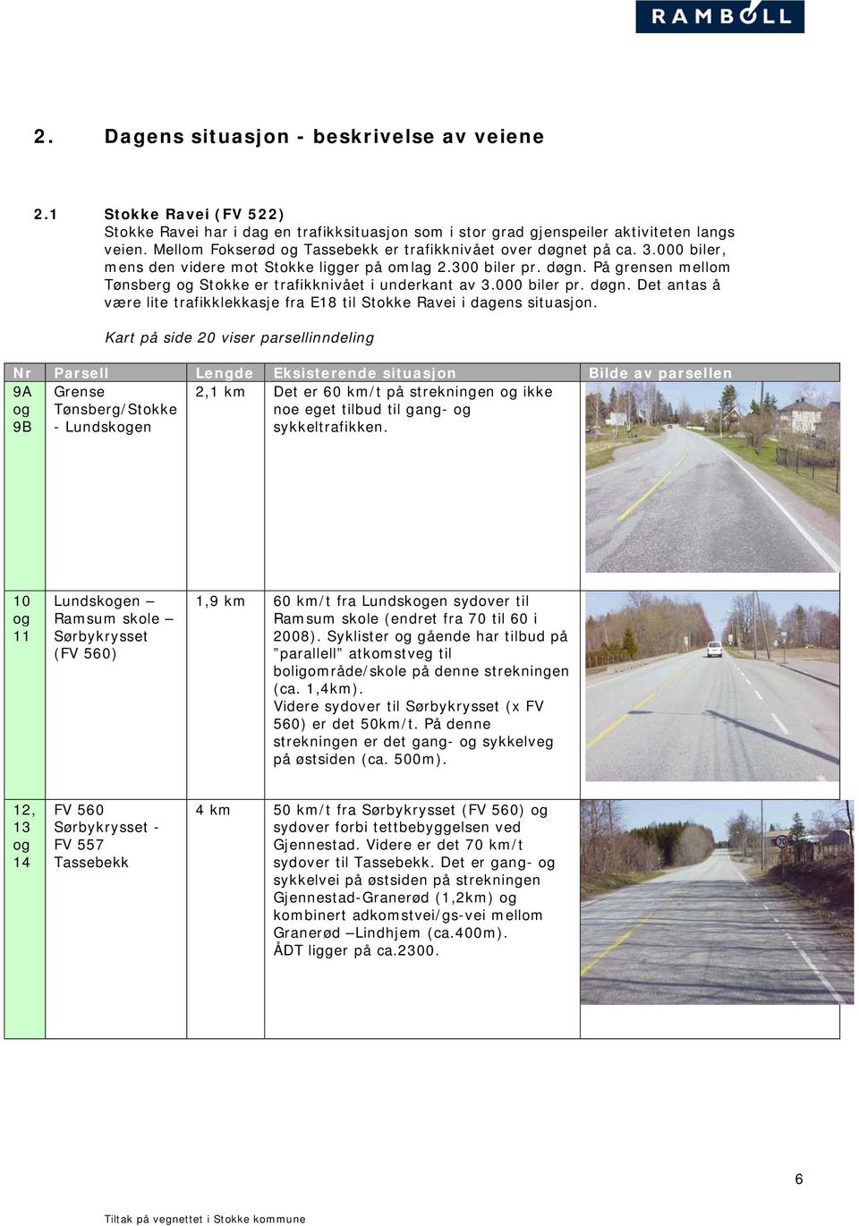 000 biler pr. døgn. Det antas å være lite trafikklekkasje fra E18 til Stokke Ravei i dagens situasjon.