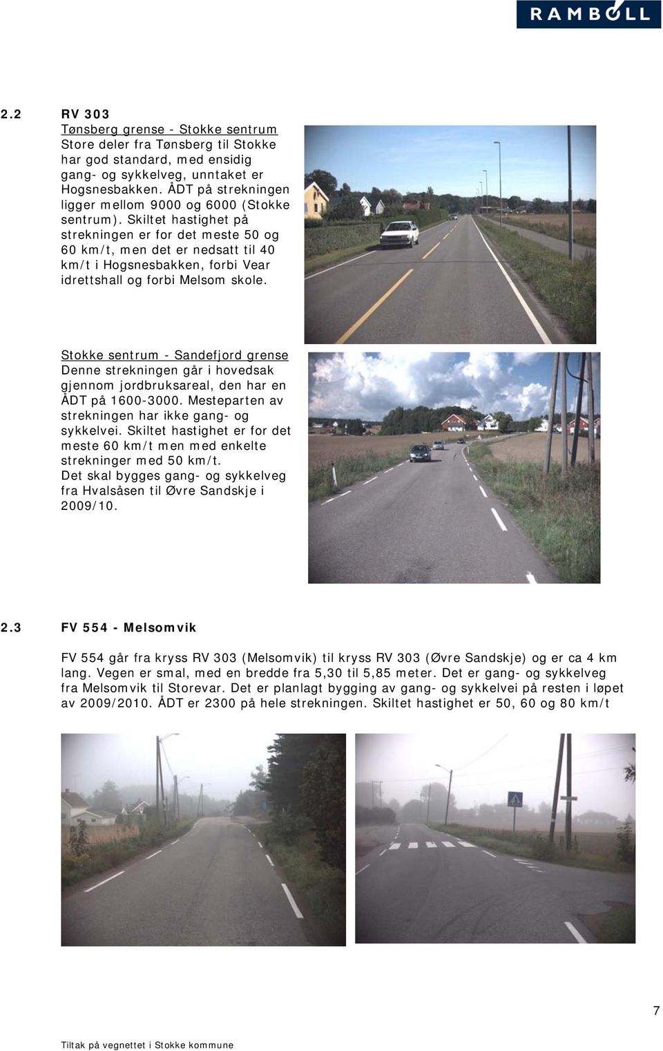 Skiltet hastighet på strekningen er for det meste 50 og 60 km/t, men det er nedsatt til 40 km/t i Hogsnesbakken, forbi Vear idrettshall og forbi Melsom skole.