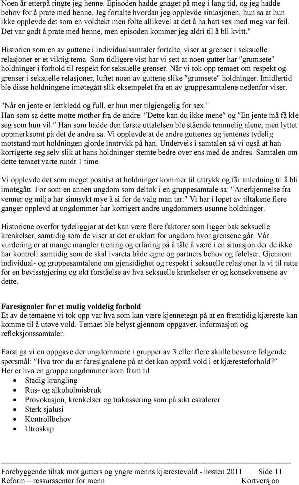 Det var godt å prate med henne, men episoden kommer jeg aldri til å bli kvitt. Historien som en av guttene i individualsamtaler fortalte, viser at grenser i seksuelle relasjoner er et viktig tema.