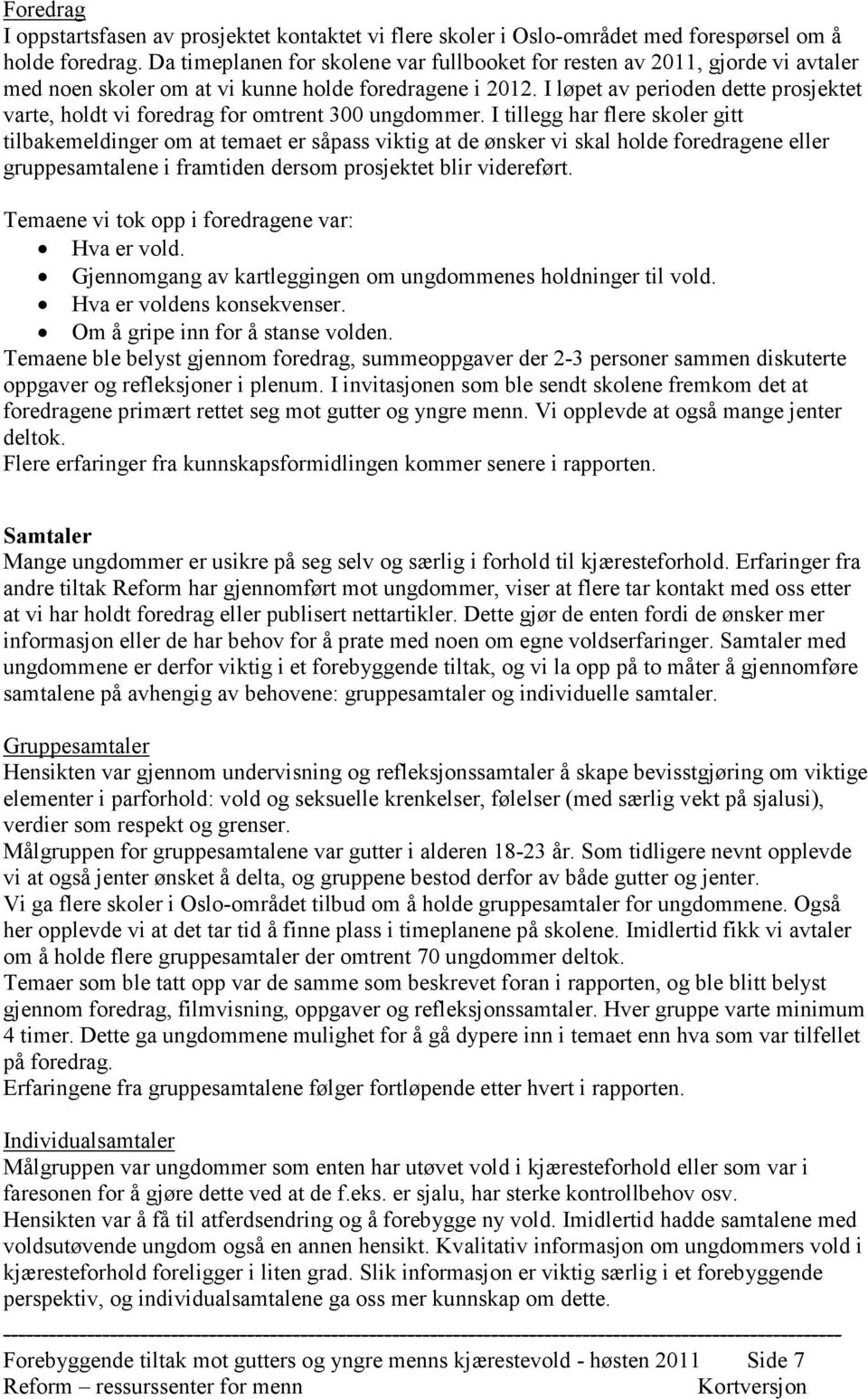 I løpet av perioden dette prosjektet varte, holdt vi foredrag for omtrent 300 ungdommer.