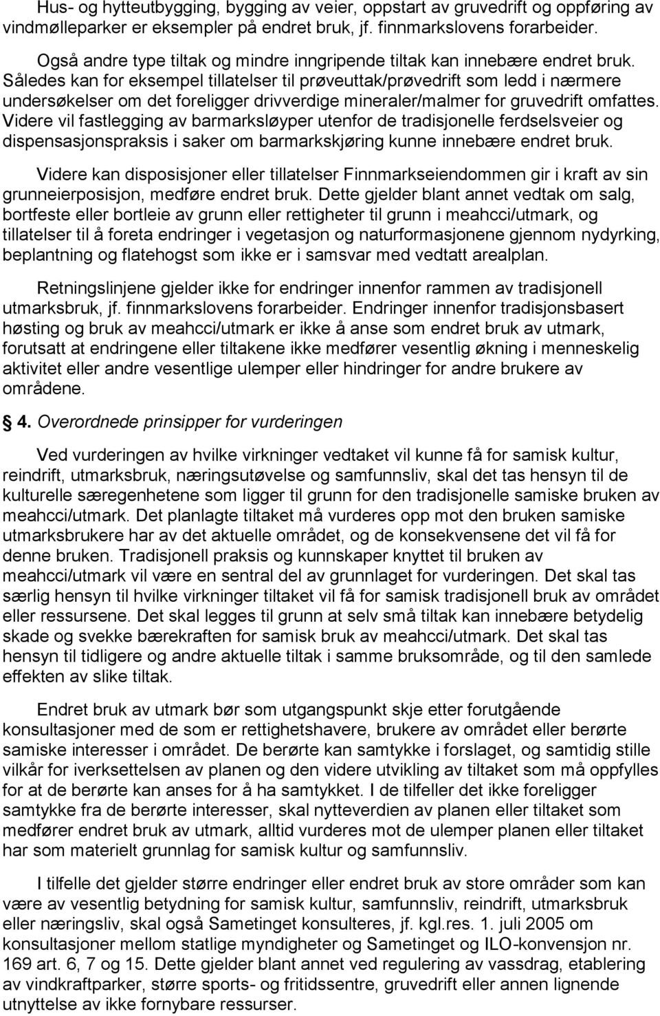 Således kan for eksempel tillatelser til prøveuttak/prøvedrift som ledd i nærmere undersøkelser om det foreligger drivverdige mineraler/malmer for gruvedrift omfattes.