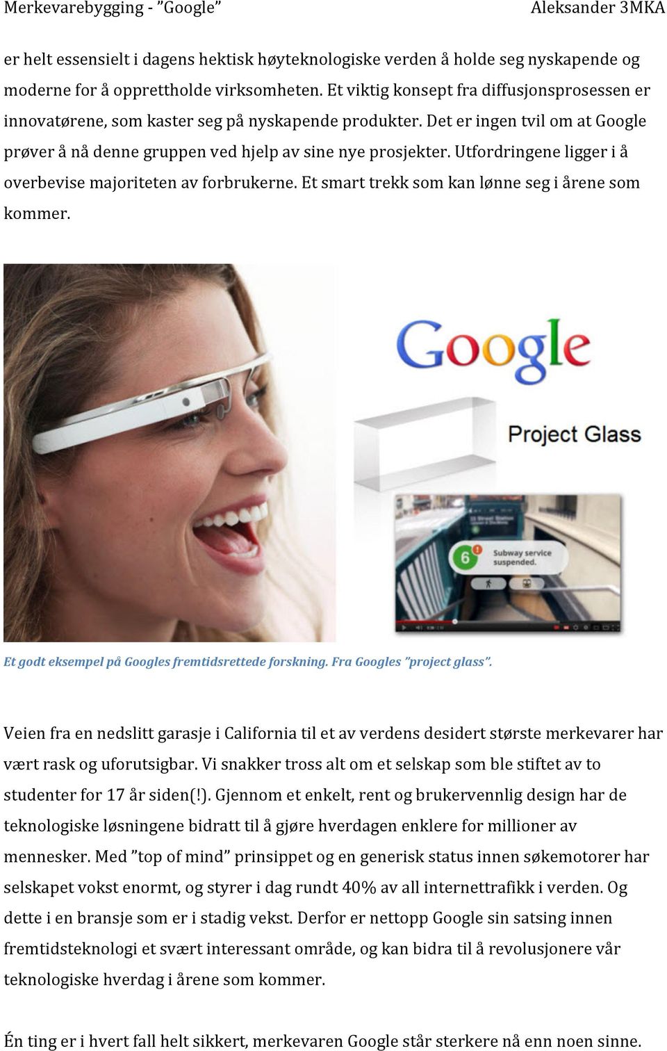 Utfordringene ligger i å overbevise majoriteten av forbrukerne. Et smart trekk som kan lønne seg i årene som kommer. Et godt eksempel på Googles fremtidsrettede forskning. Fra Googles project glass.