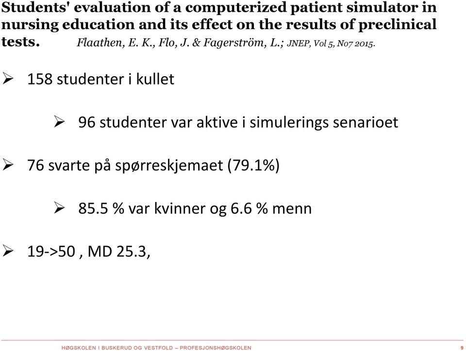 158 studenter i kullet 96 studenter var aktive i simulerings senarioet 76 svarte på spørreskjemaet