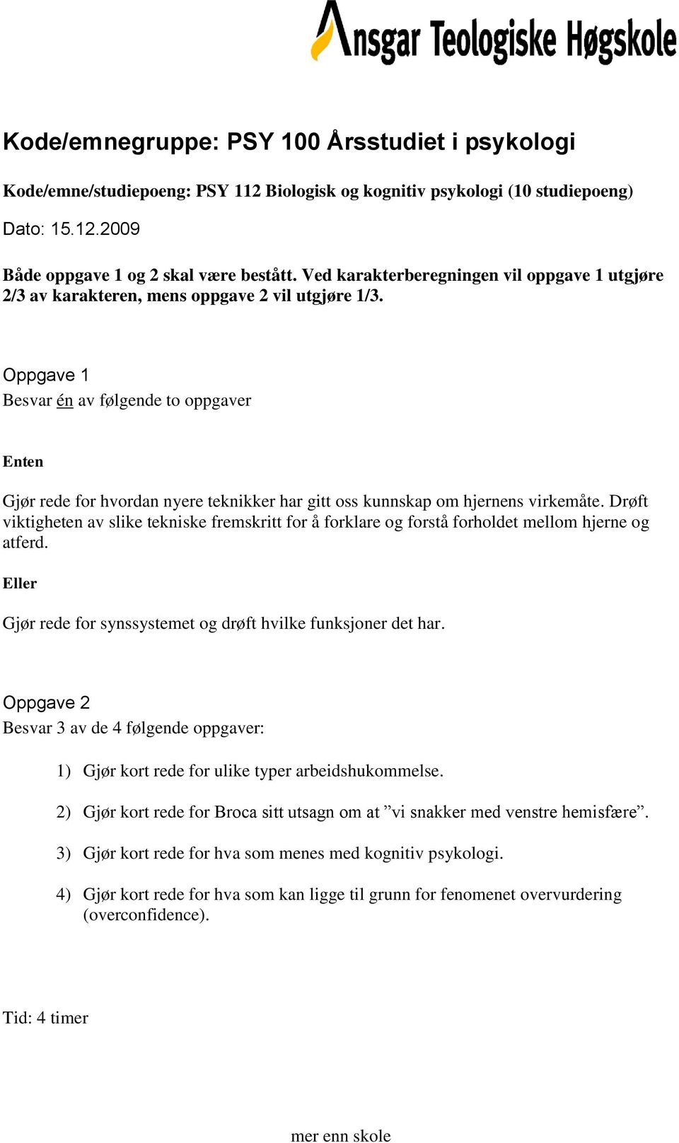 1) Gjør kort rede for ulike typer arbeidshukommelse. 2) Gjør kort rede for Broca sitt utsagn om at vi snakker med venstre hemisfære.