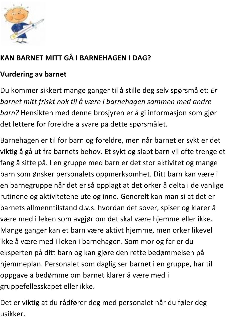 Barnehagen er til for barn og foreldre, men når barnet er sykt er det viktig å gå ut fra barnets behov. Et sykt og slapt barn vil ofte trenge et fang å sitte på.