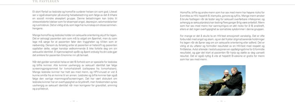 Denne belastningen kan bidra til stressrelaterte lidelser som for eksempel angst, depresjon, selvmordstanker og rusmisbruk. Det er viktig at du som lege har kunnskap om disse sammenhengene.