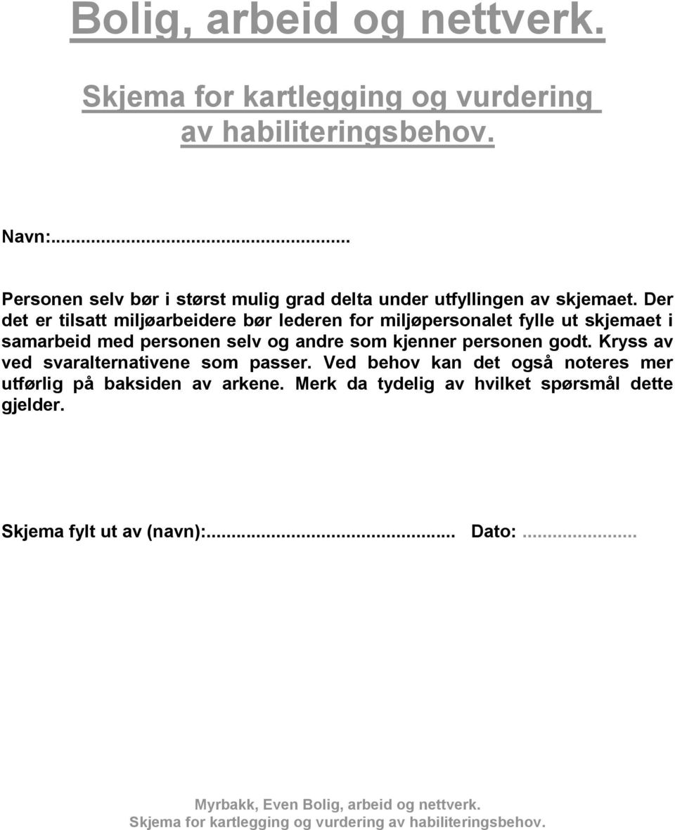 Der det er tilsatt miljøarbeidere bør lederen for miljøpersonalet fylle ut skjemaet i samarbeid med personen selv og andre som kjenner personen godt.