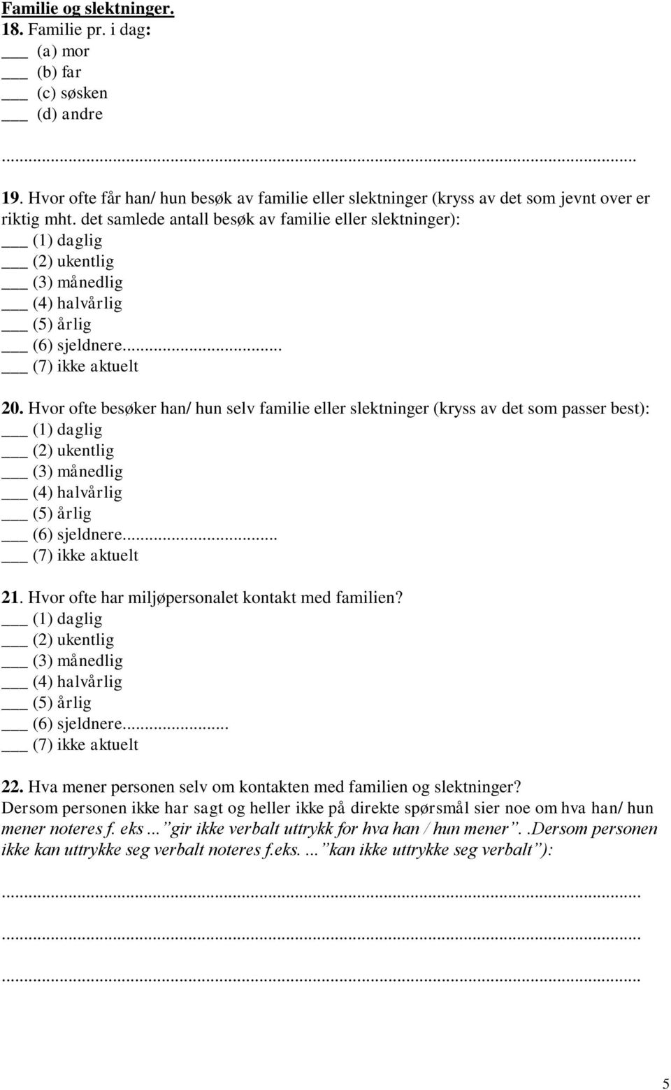 Hvor ofte besøker han/ hun selv familie eller slektninger (kryss av det som passer best): (1) daglig (3) månedlig (4) halvårlig (5) årlig (6) sjeldnere... (7) ikke aktuelt 21.