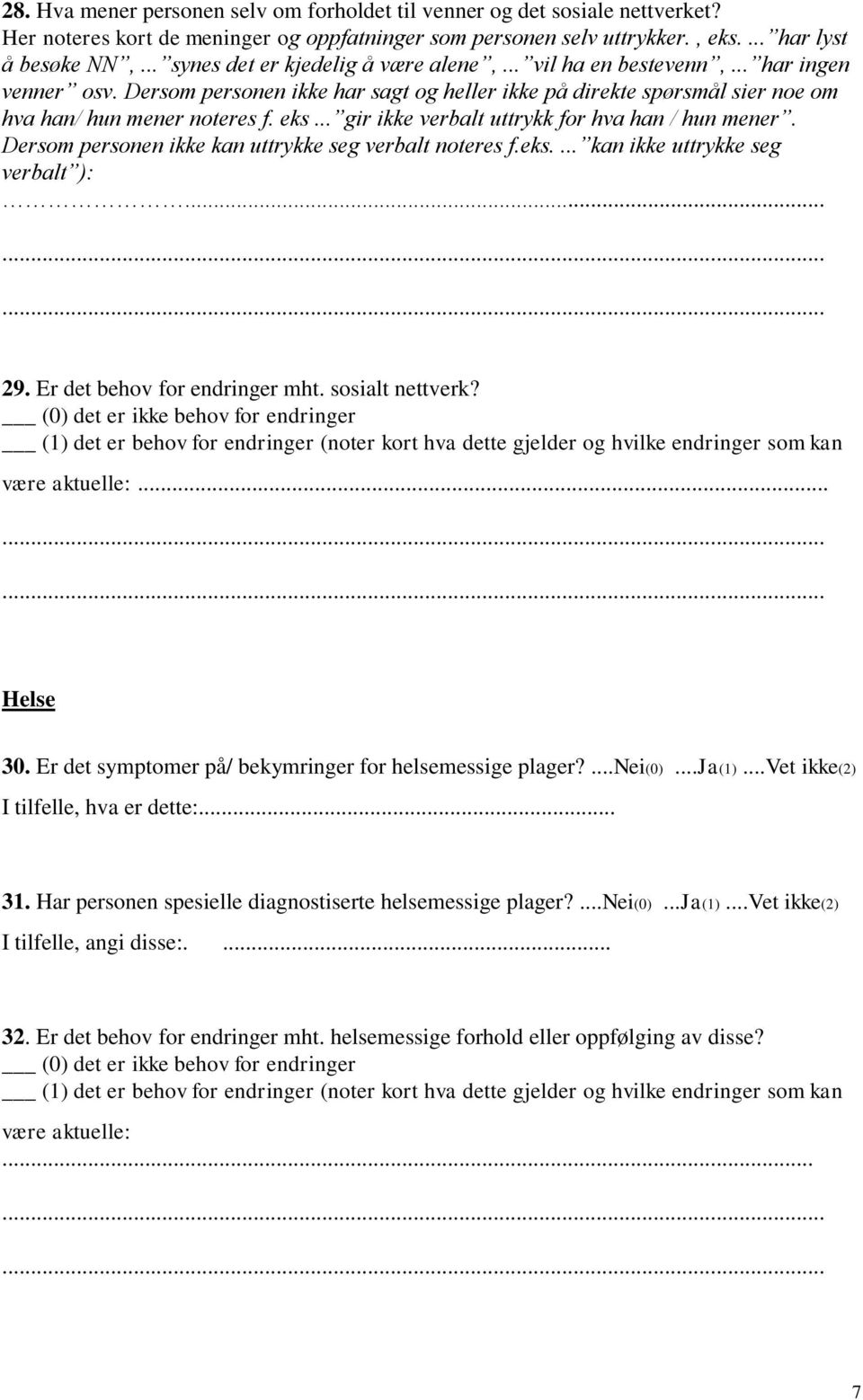 .. gir ikke verbalt uttrykk for hva han / hun mener. Dersom personen ikke kan uttrykke seg verbalt noteres f.eks.... kan ikke uttrykke seg verbalt ):... 29. Er det behov for endringer mht.