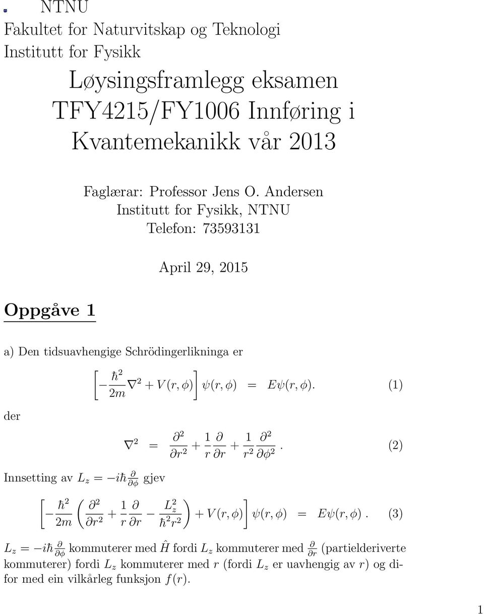 Andersen Institutt for Fysikk, NTNU Telefon: 735933 April 9, 5 a) Den tidsuavhengige Schrödingerlikninga er ] [ h m + V (r, φ) ψ(r, φ) = Eψ(r, φ).