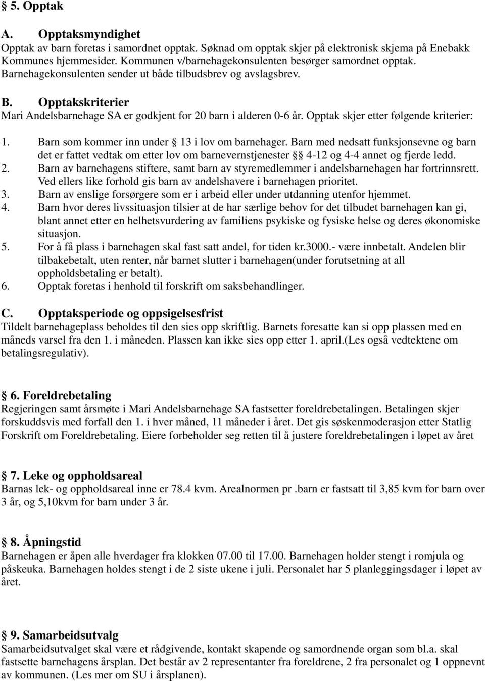 Opptak skjer etter følgende kriterier: 1. Barn som kommer inn under 13 i lov om barnehager.