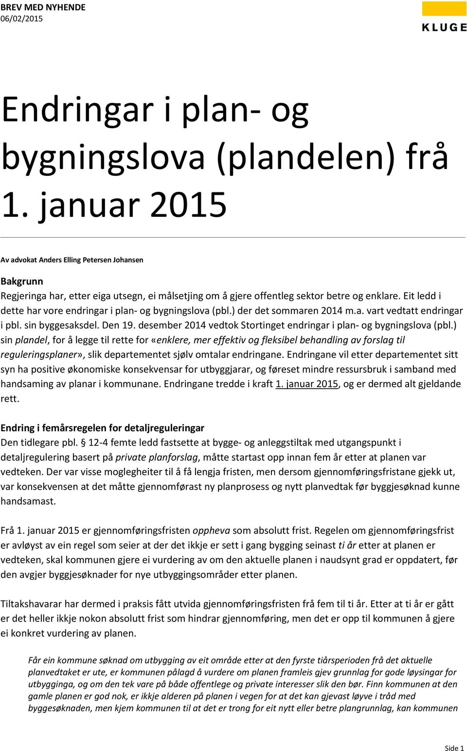 Eit ledd i dette har vore endringar i plan- og bygningslova (pbl.) der det sommaren 2014 m.a. vart vedtatt endringar i pbl. sin byggesaksdel. Den 19.