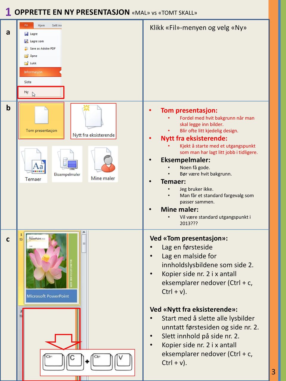 Mn får et stndrd frgevlg som psser smmen. Mine mler: Vil være stndrd utgngspunkt i 2013??? Ved «Tom presentsjon»: Lg en førsteside Lg en mlside for innholdslysildene som side 2. Kopier side nr.